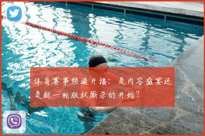 体育赛事频道开播：是内容盛宴还是新一轮版权厮杀的开始？
