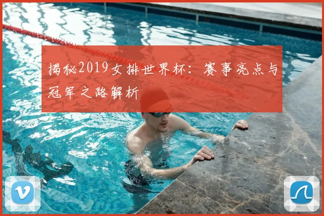 揭秘2019女排世界杯：赛事亮点与冠军之路解析